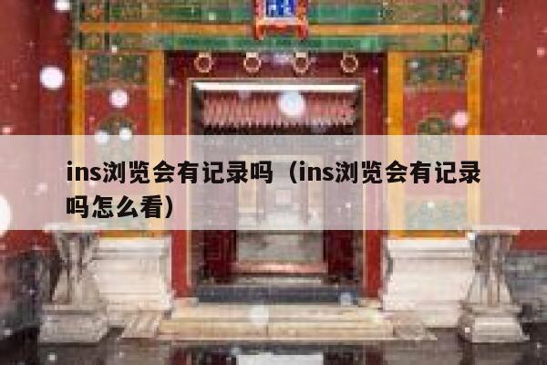 ins浏览会有记录吗(ins浏览会有记录吗怎么看) 第1张 ins浏览会有记录吗(ins浏览会有记录吗怎么看) 第1张