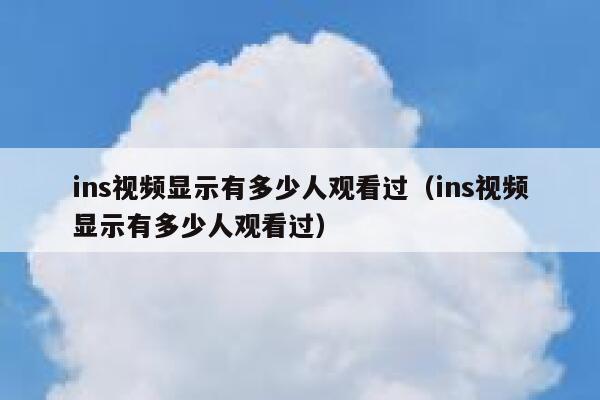 ins视频显示有多少人观看过（ins视频显示有多少人观看过） 第1张