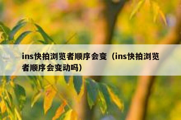 ins快拍浏览者顺序会变（ins快拍浏览者顺序会变动吗） 第1张