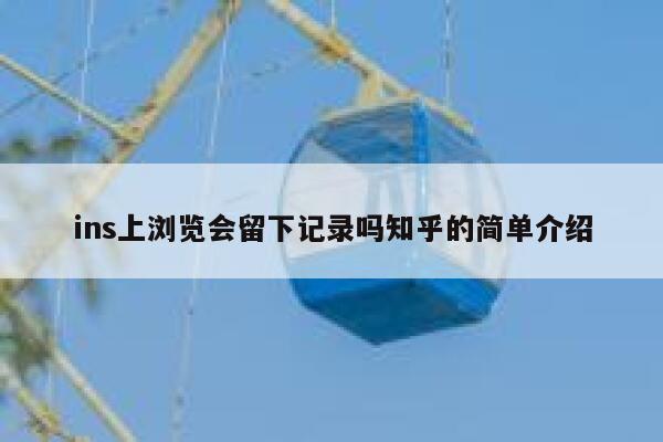 ins上浏览会留下记录吗知乎的简单介绍 第1张