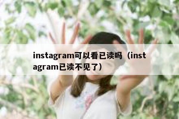 instagram可以看已读吗（instagram已读不见了） 第1张