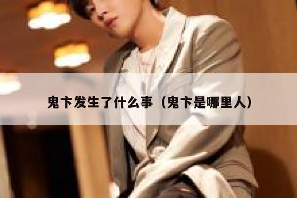 鬼卞发生了什么事（鬼卞是哪里人） 第1张