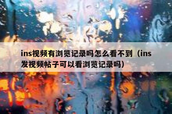 ins视频有浏览记录吗怎么看不到（ins发视频帖子可以看浏览记录吗） 第1张