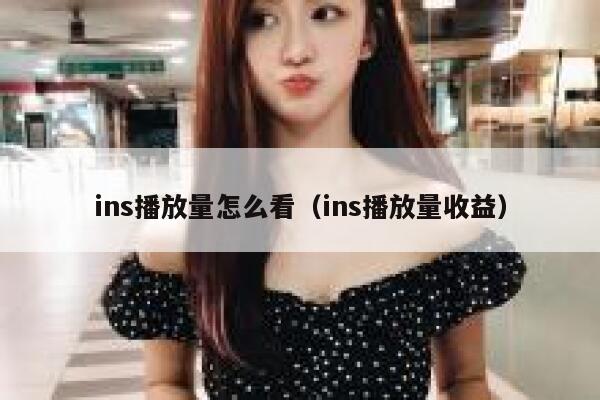 ins播放量怎么看（ins播放量收益） 第1张