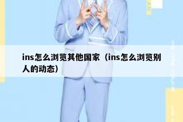 ins怎么浏览其他国家（ins怎么浏览别人的动态） 第1张