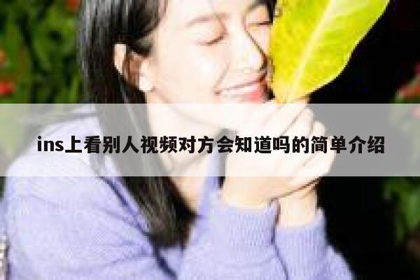 ins上看别人视频对方会知道吗的简单介绍 第1张