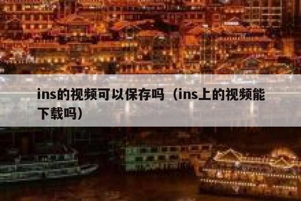 ins的视频可以保存吗(ins上的视频能下载吗) 第1张 ins的视频可以保存吗(ins上的视频能下载吗) 第1张