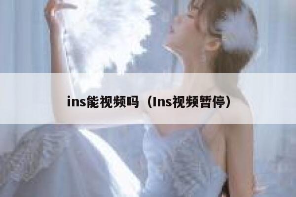 ins能视频吗(Ins视频暂停) 第1张 ins能视频吗(Ins视频暂停) 第1张