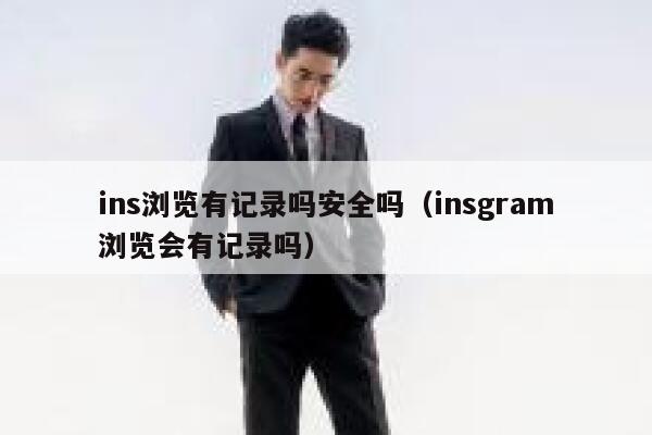 ins浏览有记录吗安全吗(insgram浏览会有记录吗) 第1张 ins浏览有记录吗安全吗(insgram浏览会有记录吗) 第1张