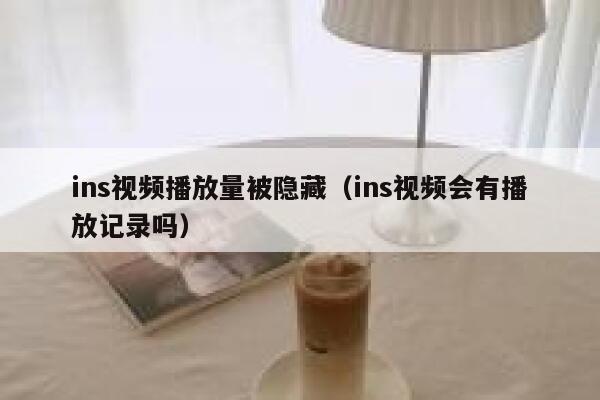 ins视频播放量被隐藏(ins视频会有播放记录吗) 第1张 ins视频播放量被隐藏(ins视频会有播放记录吗) 第1张