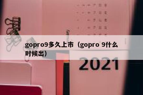 gopro9多久上市(gopro 9什么时候出) 第1张 gopro9多久上市(gopro 9什么时候出) 第1张