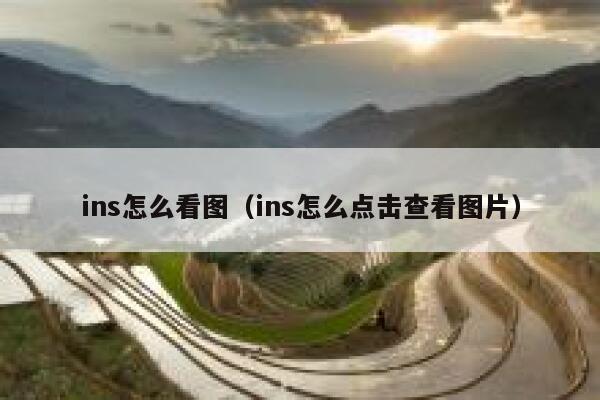 ins怎么看图(ins怎么点击查看图片) 第1张 ins怎么看图(ins怎么点击查看图片) 第1张
