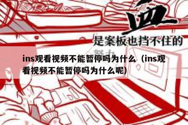 ins观看视频不能暂停吗为什么(ins观看视频不能暂停吗为什么呢) 第1张 ins观看视频不能暂停吗为什么(ins观看视频不能暂停吗为什么呢) 第1张