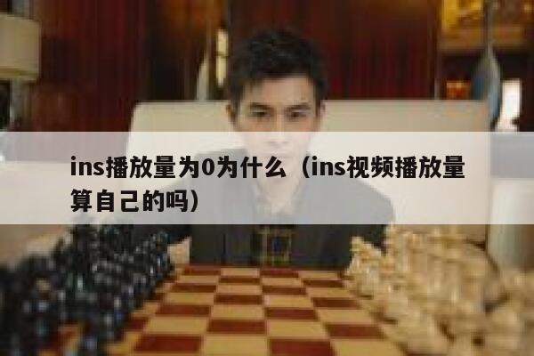 ins播放量为0为什么（ins视频播放量算自己的吗） 第1张