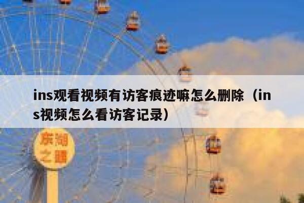 ins观看视频有访客痕迹嘛怎么删除(ins视频怎么看访客记录) 第1张 ins观看视频有访客痕迹嘛怎么删除(ins视频怎么看访客记录) 第1张