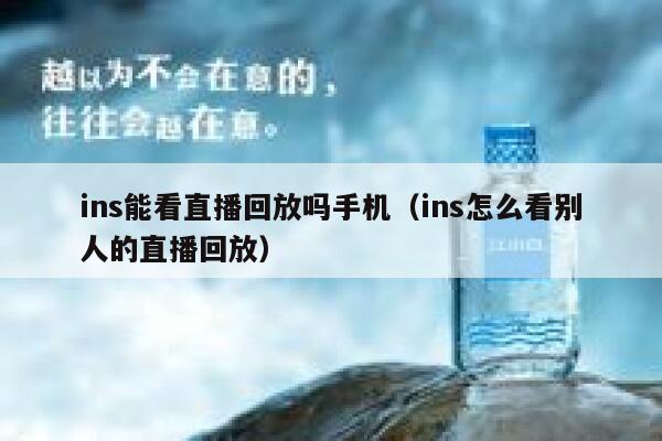 ins能看直播回放吗手机（ins怎么看别人的直播回放） 第1张
