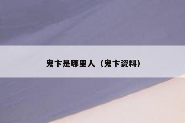 鬼卞是哪里人(鬼卞资料) 第1张 鬼卞是哪里人(鬼卞资料) 第1张