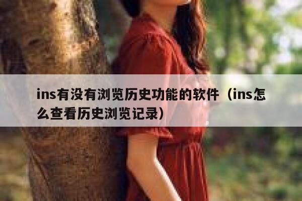 ins有没有浏览历史功能的软件(ins怎么查看历史浏览记录) 第1张 ins有没有浏览历史功能的软件(ins怎么查看历史浏览记录) 第1张