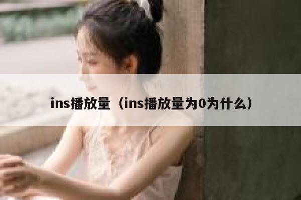 ins播放量(ins播放量为0为什么) 第1张 ins播放量(ins播放量为0为什么) 第1张