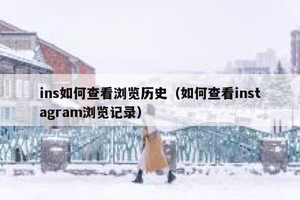 ins如何查看浏览历史(如何查看instagram浏览记录) 第1张 ins如何查看浏览历史(如何查看instagram浏览记录) 第1张