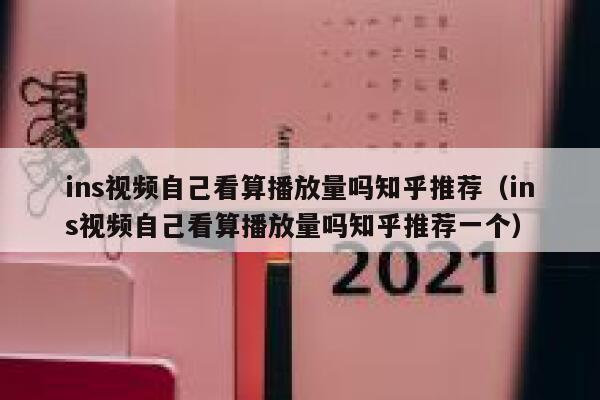 ins视频自己看算播放量吗知乎推荐（ins视频自己看算播放量吗知乎推荐一个） 第1张