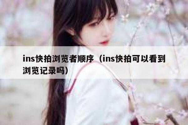 ins快拍浏览者顺序(ins快拍可以看到浏览记录吗) 第1张 ins快拍浏览者顺序(ins快拍可以看到浏览记录吗) 第1张