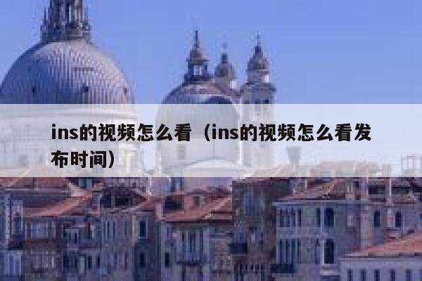 ins的视频怎么看(ins的视频怎么看发布时间) 第1张 ins的视频怎么看(ins的视频怎么看发布时间) 第1张