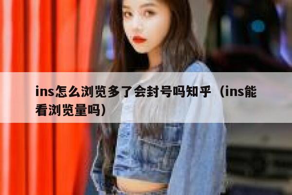 ins怎么浏览多了会封号吗知乎(ins能看浏览量吗) 第1张 ins怎么浏览多了会封号吗知乎(ins能看浏览量吗) 第1张