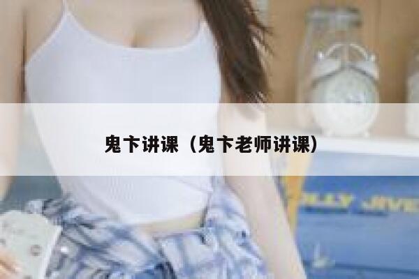 鬼卞讲课（鬼卞老师讲课） 第1张