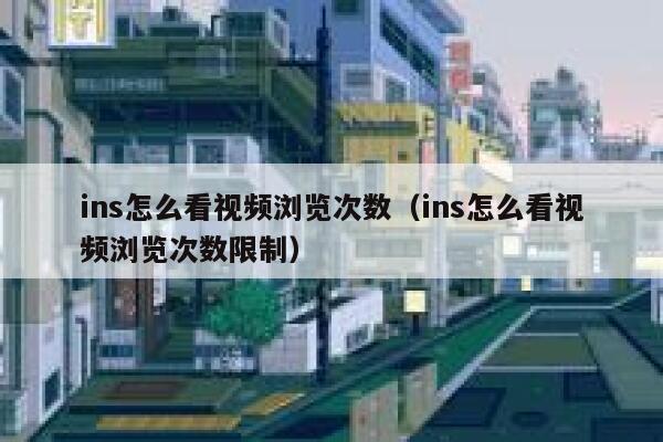 ins怎么看视频浏览次数(ins怎么看视频浏览次数限制) 第1张 ins怎么看视频浏览次数(ins怎么看视频浏览次数限制) 第1张