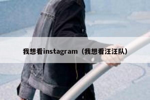 我想看instagram（我想看汪汪队） 第1张