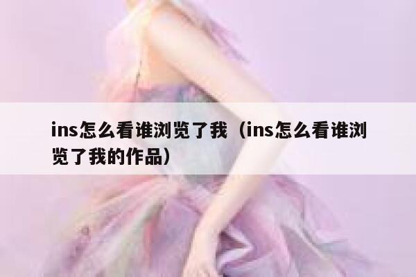 ins怎么看谁浏览了我(ins怎么看谁浏览了我的作品) 第1张 ins怎么看谁浏览了我(ins怎么看谁浏览了我的作品) 第1张