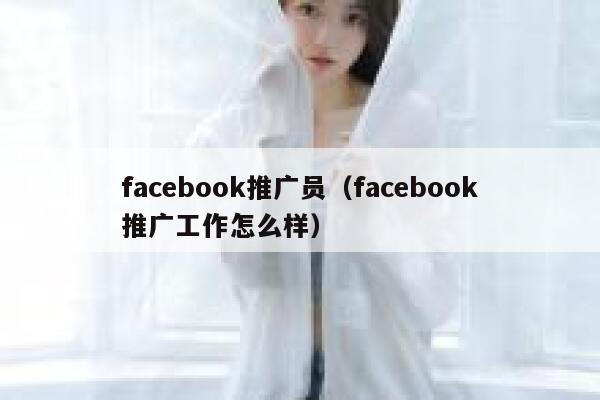 facebook推广员（facebook推广工作怎么样） 第1张