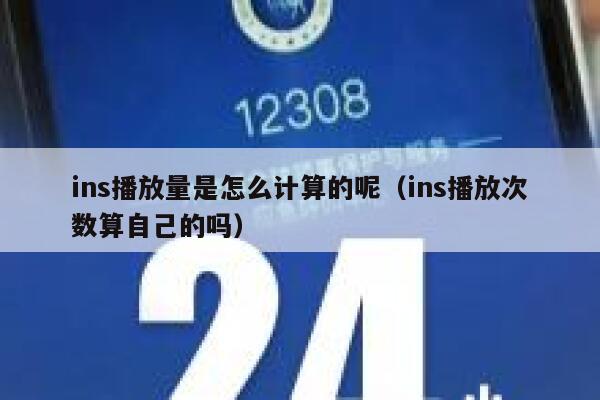 ins播放量是怎么计算的呢（ins播放次数算自己的吗） 第1张