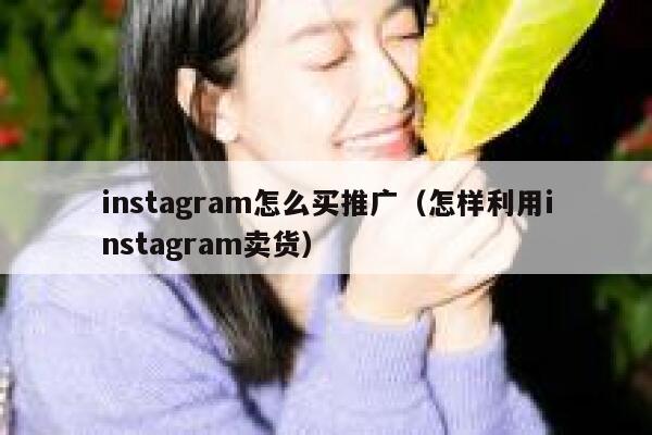 instagram怎么买推广(怎样利用instagram卖货) 第1张 instagram怎么买推广(怎样利用instagram卖货) 第1张