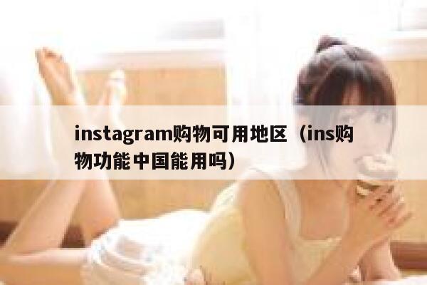 instagram购物可用地区（ins购物功能中国能用吗） 第1张