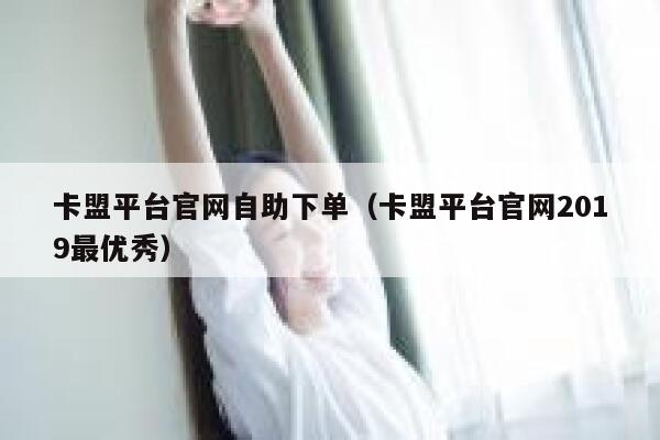 卡盟平台官网自助下单（卡盟平台官网2019最优秀） 第1张