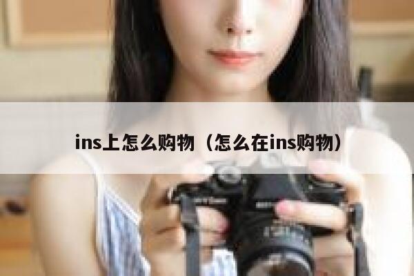 ins上怎么购物(怎么在ins购物) 第1张 ins上怎么购物(怎么在ins购物) 第1张