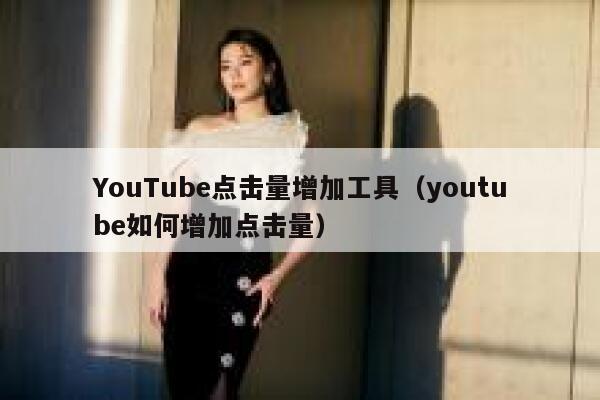 YouTube点击量增加工具（youtube如何增加点击量） 第1张