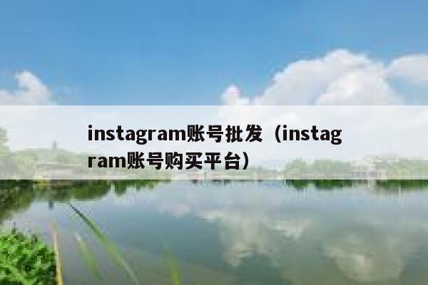 instagram账号批发(instagram账号购买平台) 第1张 instagram账号批发(instagram账号购买平台) 第1张