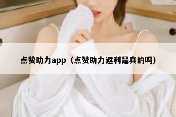 点赞助力app（点赞助力返利是真的吗） 第1张