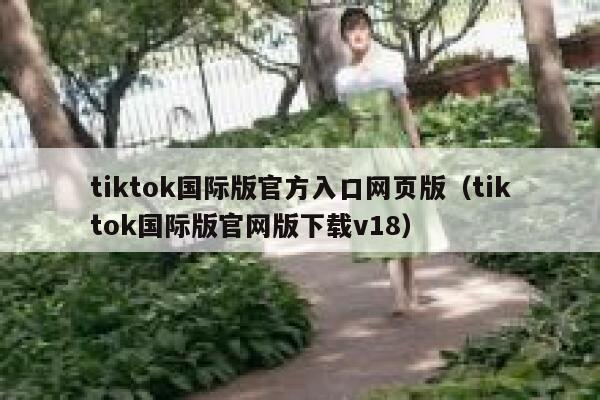tiktok国际版官方入口网页版(tiktok国际版官网版下载v18) 第1张 tiktok国际版官方入口网页版(tiktok国际版官网版下载v18) 第1张