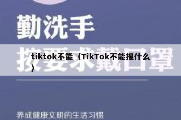 tiktok不能(TikTok不能搜什么) 第1张 tiktok不能(TikTok不能搜什么) 第1张