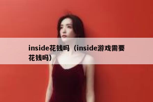 inside花钱吗（inside游戏需要花钱吗） 第1张
