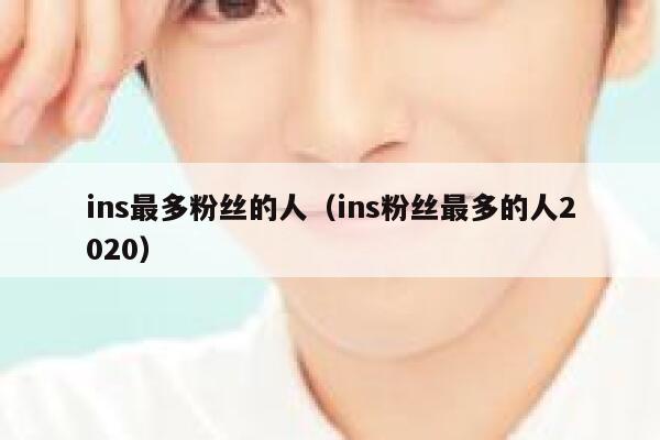 ins最多粉丝的人（ins粉丝最多的人2020） 第1张