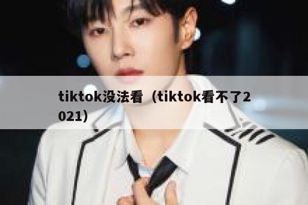 tiktok没法看(tiktok看不了2021) 第1张 tiktok没法看(tiktok看不了2021) 第1张