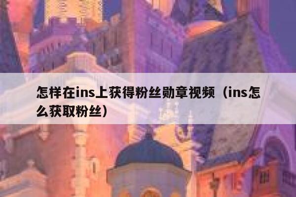 怎样在ins上获得粉丝勋章视频（ins怎么获取粉丝） 第1张