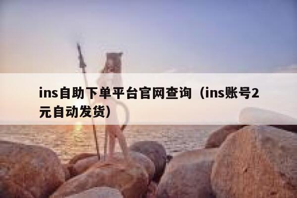 ins自助下单平台官网查询（ins账号2元自动发货） 第1张