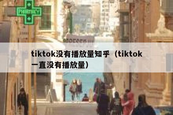 tiktok没有播放量知乎（tiktok一直没有播放量） 第1张