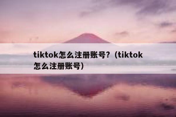tiktok怎么注册账号?（tiktok怎么注册账号） 第1张